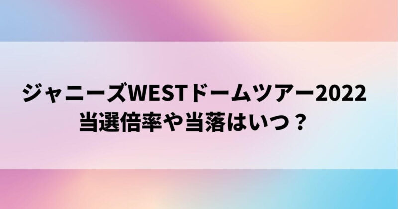 ジャニーズWESTドームツアー2022