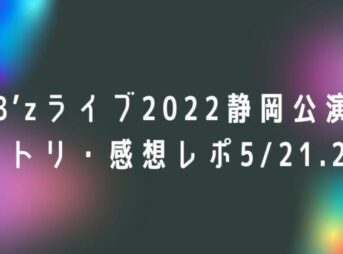 B’zライブ2022公演セトリ・感想レポ静岡5/21.22