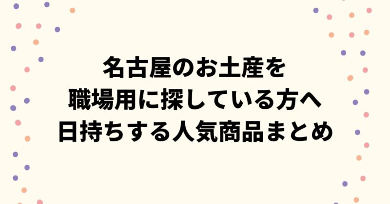 名古屋のお土産を職場用に探している方へ｜日持ちする人気商品まとめ