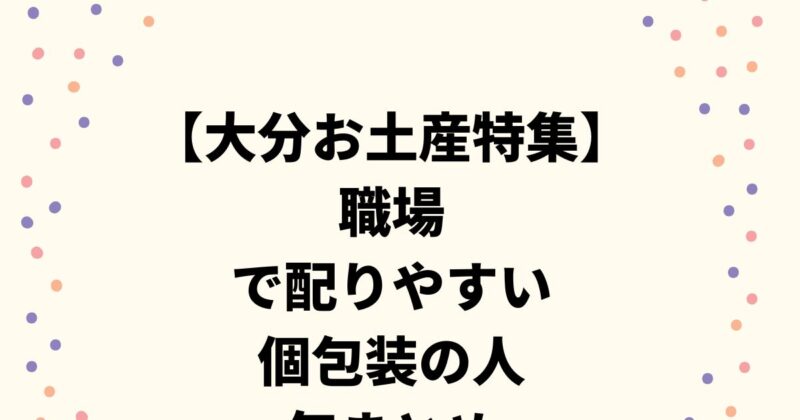 【大分お土産特集】職場で配りやすい個包装の人気まとめ