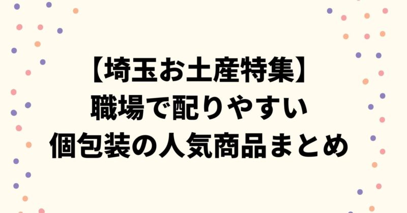 【埼玉お土産特集】職場で配りやすい個包装の人気商品まとめ