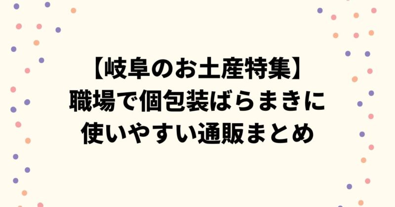 【岐阜のお土産特集】職場で個包装ばらまきに使いやすい通販まとめ