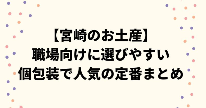 【宮崎のお土産】職場向けに選びやすい個包装で人気の定番まとめ